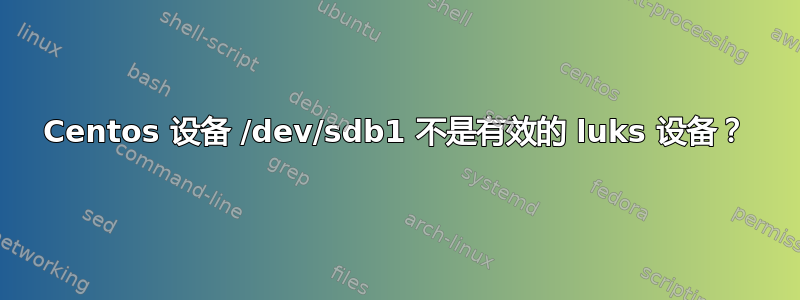 Centos 设备 /dev/sdb1 不是有效的 luks 设备？