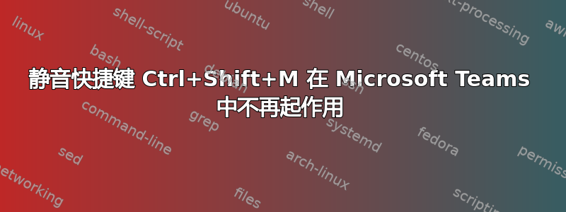 静音快捷键 Ctrl+Shift+M 在 Microsoft Teams 中不再起作用