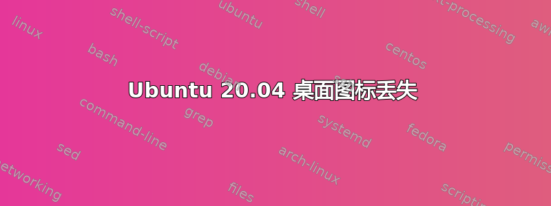 Ubuntu 20.04 桌面图标丢失