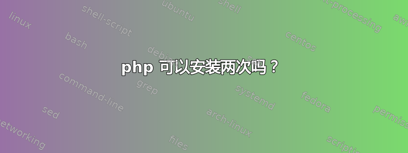 php 可以安装两次吗？