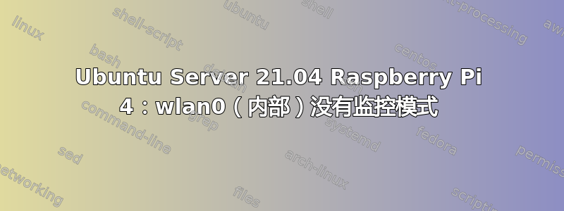 Ubuntu Server 21.04 Raspberry Pi 4：wlan0（内部）没有监控模式