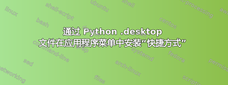 通过 Python .desktop 文件在应用程序菜单中安装“快捷方式”