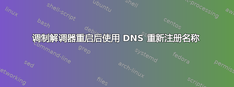 调制解调器重启后使用 DNS 重新注册名称