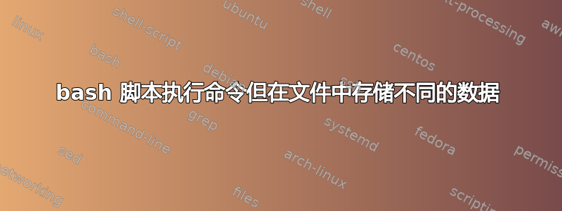 bash 脚本执行命令但在文件中存储不同的数据