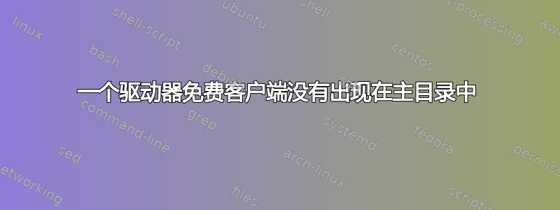 一个驱动器免费客户端没有出现在主目录中