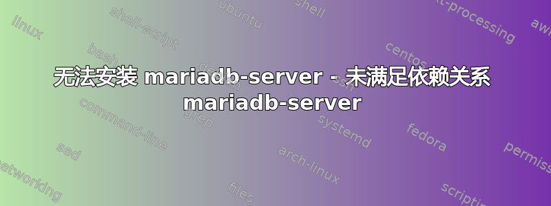 无法安装 mariadb-server - 未满足依赖关系 mariadb-server