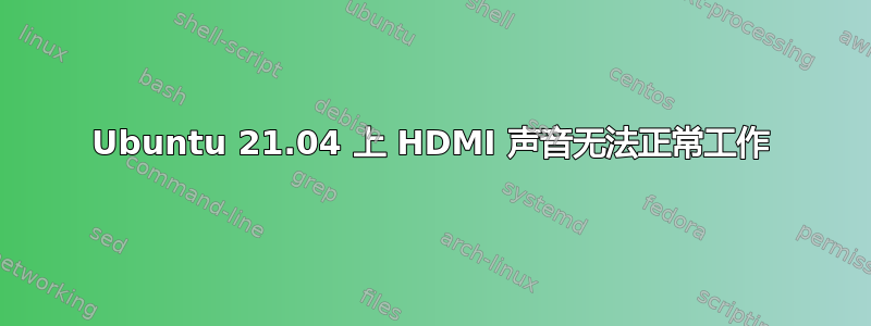 Ubuntu 21.04 上 HDMI 声音无法正常工作