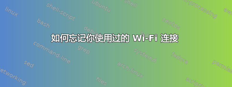 如何忘记你使用过的 Wi-Fi 连接