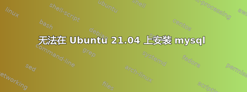 无法在 Ubuntu 21.04 上安装 mysql