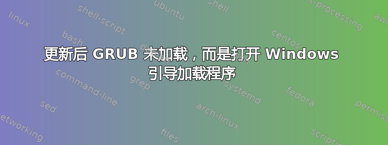 更新后 GRUB 未加载，而是打开 Windows 引导加载程序