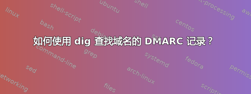 如何使用 dig 查找域名的 DMARC 记录？