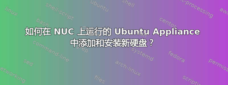 如何在 NUC 上运行的 Ubuntu Appliance 中添加和安装新硬盘？