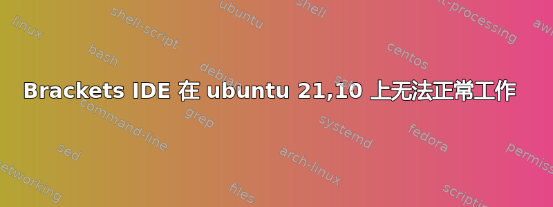 Brackets IDE 在 ubuntu 21,10 上无法正常工作 