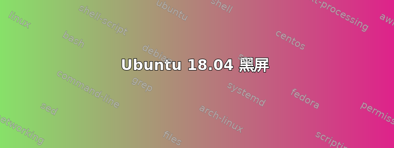 Ubuntu 18.04 黑屏