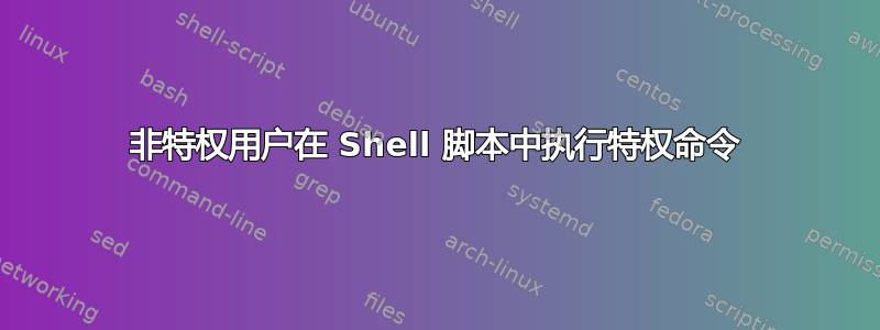 非特权用户在 Shell 脚本中执行特权命令