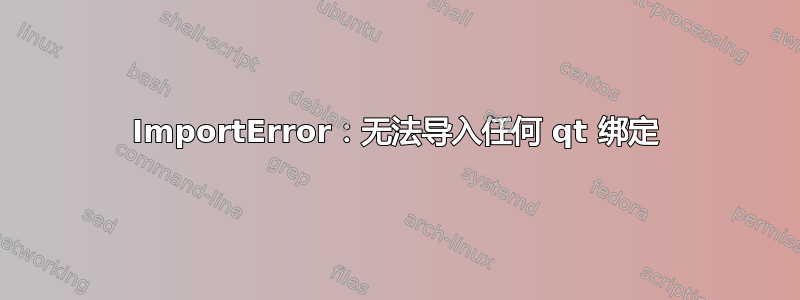 ImportError：无法导入任何 qt 绑定