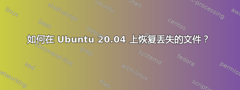 如何在 Ubuntu 20.04 上恢复丢失的文件？