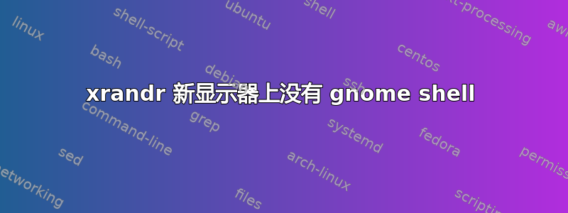 xrandr 新显示器上没有 gnome shell