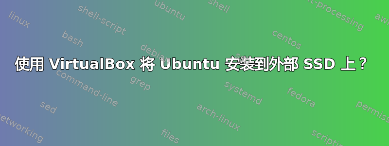 使用 VirtualBox 将 Ubuntu 安装到外部 SSD 上？