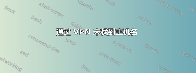 通过 VPN 未找到主机名