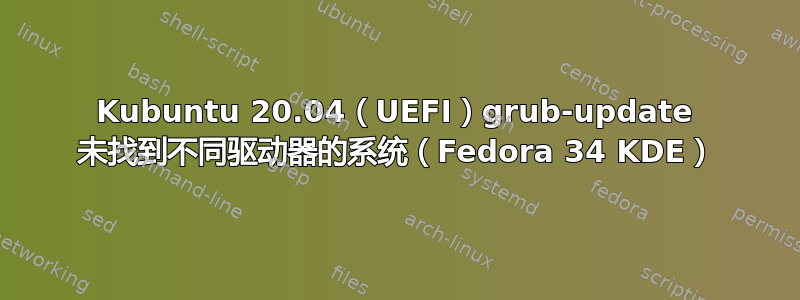 Kubuntu 20.04（UEFI）grub-update 未找到不同驱动器的系统（Fedora 34 KDE）