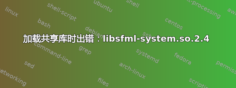 加载共享库时出错：libsfml-system.so.2.4