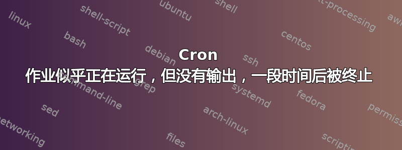 Cron 作业似乎正在运行，但没有输出，一段时间后被终止