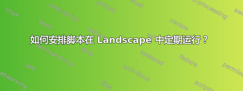 如何安排脚本在 Landscape 中定期运行？