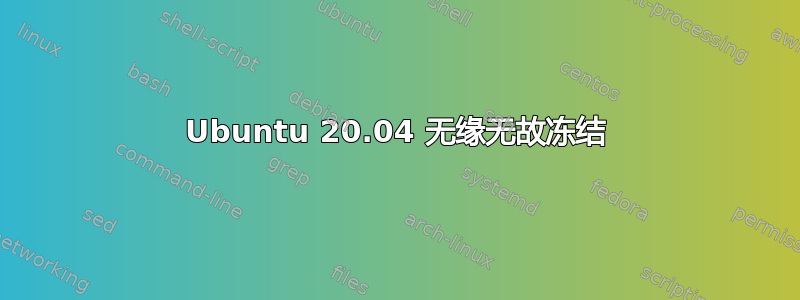 Ubuntu 20.04 无缘无故冻结