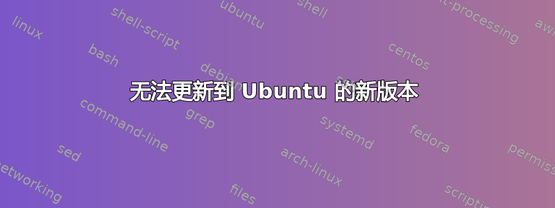 无法更新到 Ubuntu 的新版本