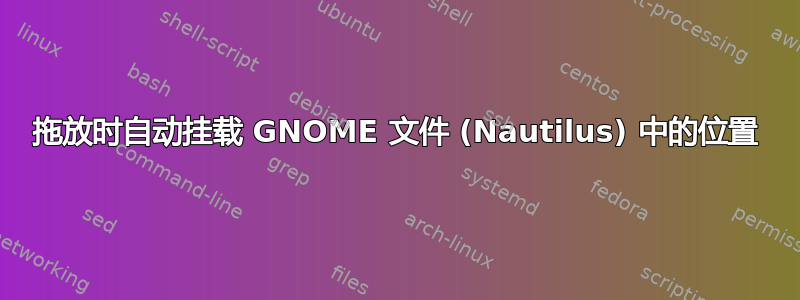 拖放时自动挂载 GNOME 文件 (Nautilus) 中的位置