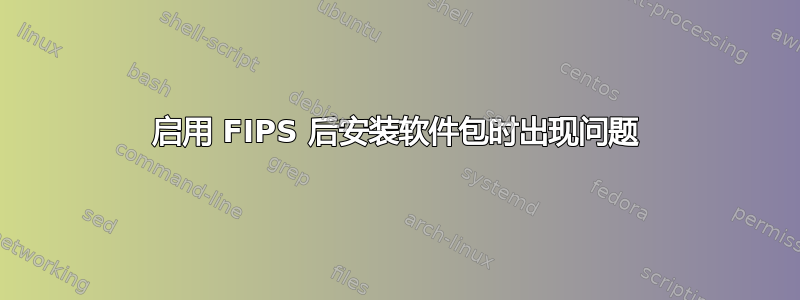 启用 FIPS 后安装软件包时出现问题