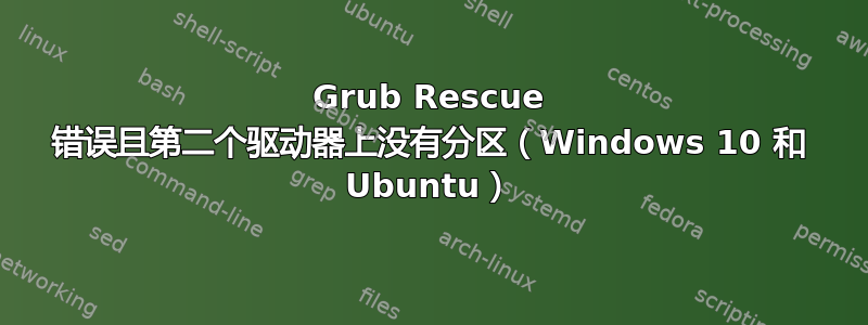 Grub Rescue 错误且第二个驱动器上没有分区（Windows 10 和 Ubuntu）