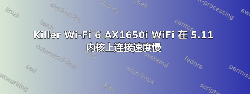 Killer Wi-Fi 6 AX1650i WiFi 在 5.11 内核上连接速度慢