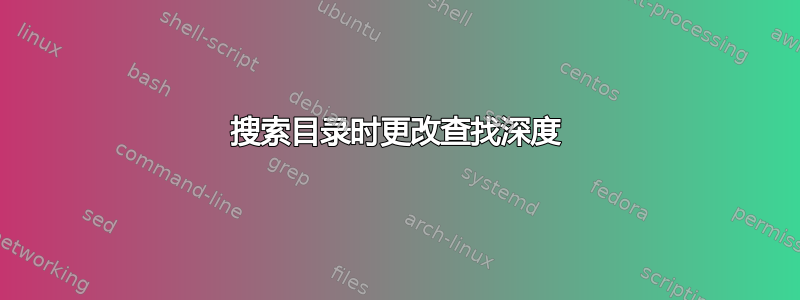 搜索目录时更改查找深度