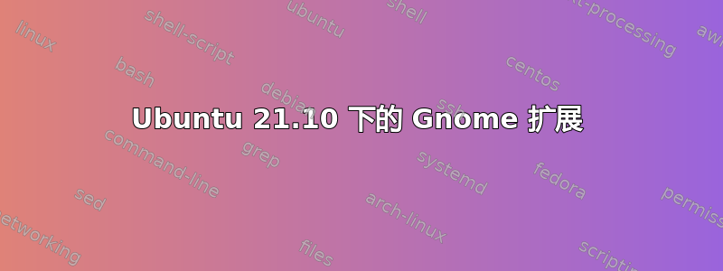 Ubuntu 21.10 下的 Gnome 扩展