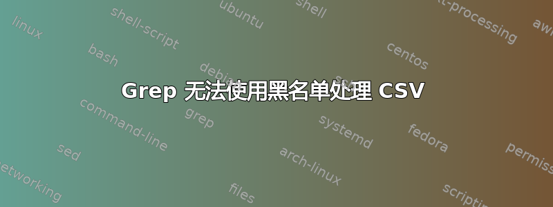 Grep 无法使用黑名单处理 CSV