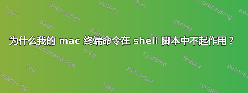 为什么我的 mac 终端命令在 shell 脚本中不起作用？