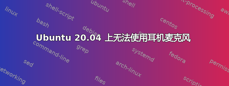 Ubuntu 20.04 上无法使用耳机麦克风