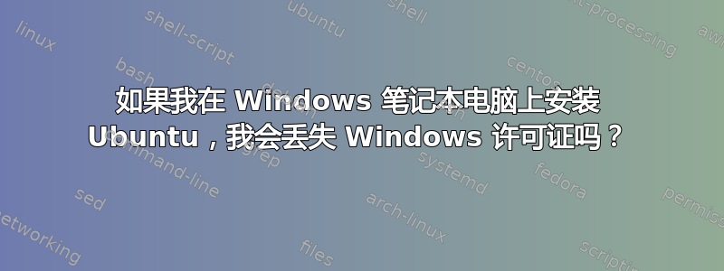 如果我在 Windows 笔记本电脑上安装 Ubuntu，我会丢失 Windows 许可证吗？