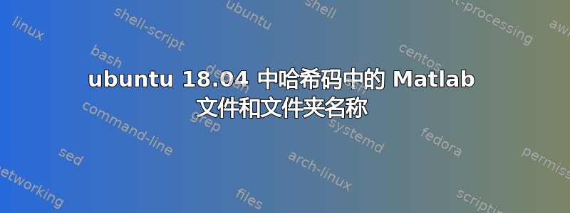 ubuntu 18.04 中哈希码中的 Matlab 文件和文件夹名称