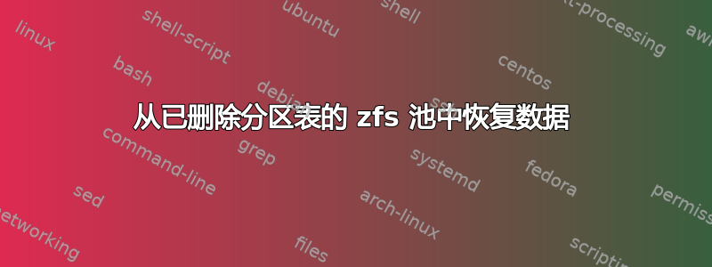 从已删除分区表的 zfs 池中恢复数据