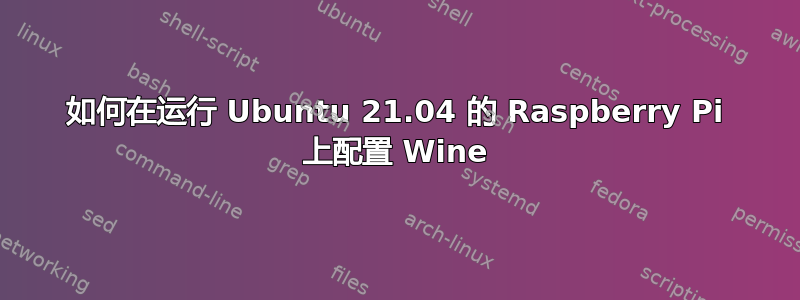 如何在运行 Ubuntu 21.04 的 Raspberry Pi 上配置 Wine