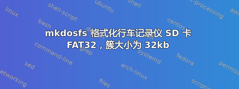 mkdosfs 格式化行车记录仪 SD 卡 FAT32，簇大小为 32kb