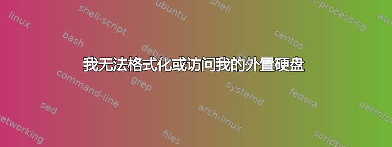 我无法格式化或访问我的外置硬盘