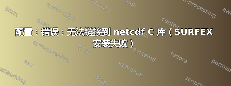 配置：错误：无法链接到 netcdf C 库（SURFEX 安装失败）