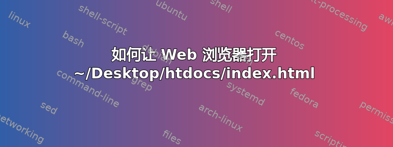 如何让 Web 浏览器打开 ~/Desktop/htdocs/index.html