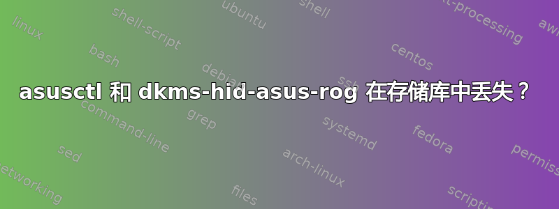 asusctl 和 dkms-hid-asus-rog 在存储库中丢失？