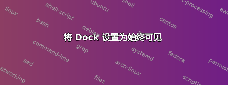 将 Dock 设置为始终可见