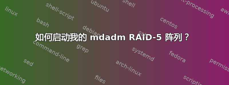 如何启动我的 mdadm RAID-5 阵列？